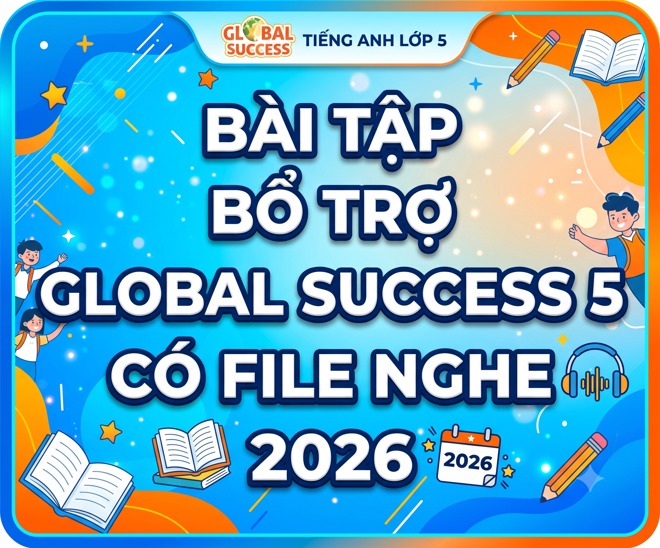 BÀI TẬP BỔ TRỢ GLOBAL SUCCESS 5 CÓ FILE NGHE 2026